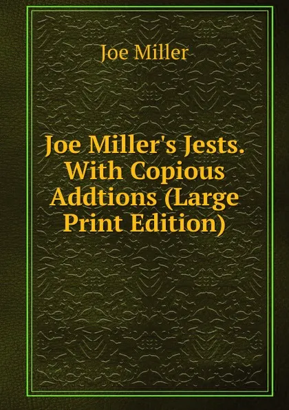Обложка книги Joe Miller.s Jests. With Copious Addtions (Large Print Edition), Joe Miller