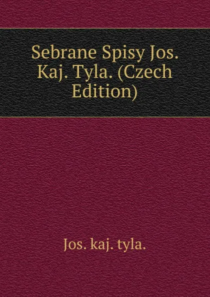 Обложка книги Sebrane Spisy Jos. Kaj. Tyla. (Czech Edition), Jos. kaj. tyla.