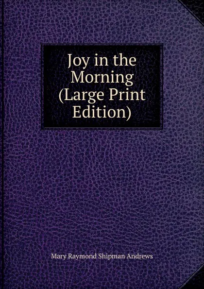 Обложка книги Joy in the Morning (Large Print Edition), Mary Raymond Shipman Andrews