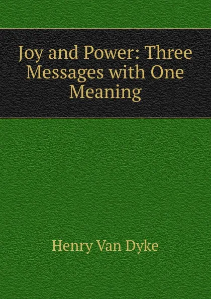 Обложка книги Joy and Power: Three Messages with One Meaning, Henry Van Dyke