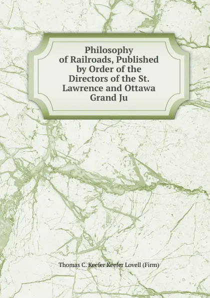 Обложка книги Philosophy of Railroads, Published by Order of the Directors of the St. Lawrence and Ottawa Grand Ju, Thomas C. Keefer Keefer Lovell (Firm)