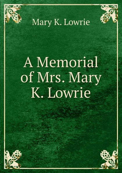 Обложка книги A Memorial of Mrs. Mary K. Lowrie, Mary K. Lowrie