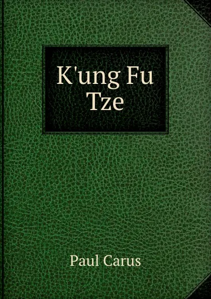 Обложка книги K.ung Fu Tze, Paul Carus