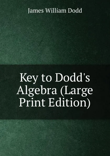 Обложка книги Key to Dodd.s Algebra (Large Print Edition), James William Dodd