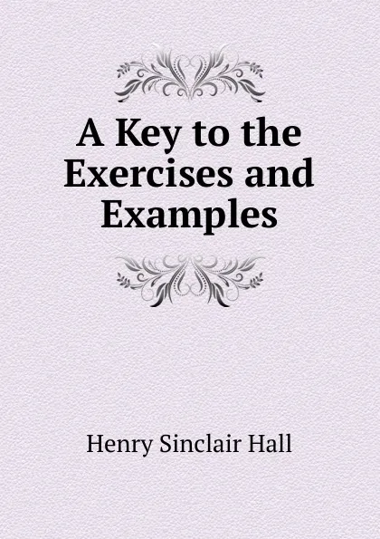 Обложка книги A Key to the Exercises and Examples, Henry Sinclair Hall