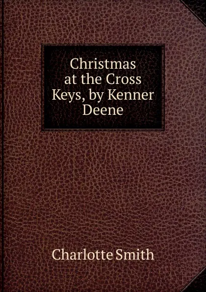 Обложка книги Christmas at the Cross Keys, by Kenner Deene, Charlotte Smith