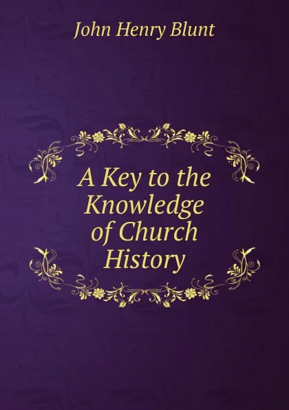 Обложка книги A Key to the Knowledge of Church History, John Henry Blunt