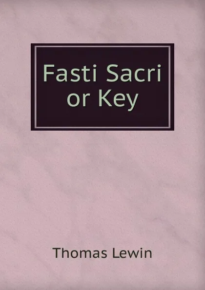 Обложка книги Fasti Sacri or Key, Thomas Lewin