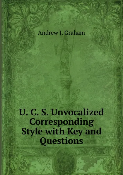 Обложка книги U. C. S. Unvocalized Corresponding Style with Key and Questions, Andrew J. Graham