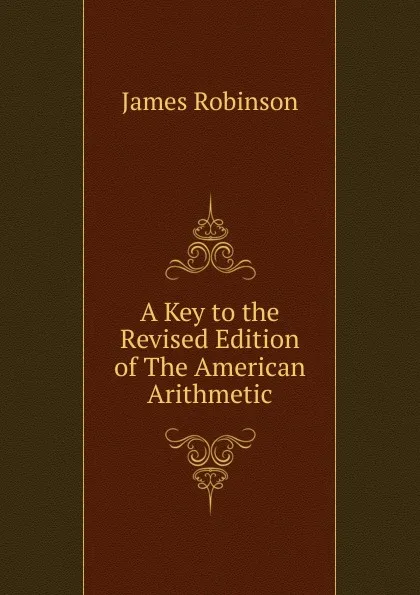 Обложка книги A Key to the Revised Edition of The American Arithmetic, James Robinson