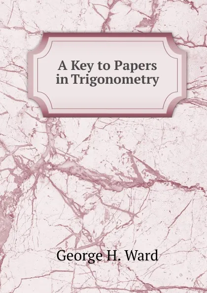 Обложка книги A Key to Papers in Trigonometry, George H. Ward