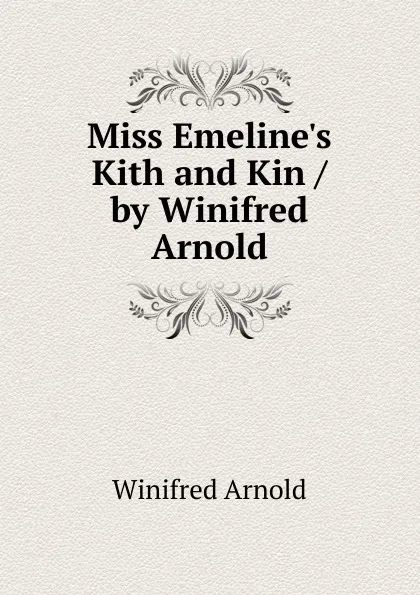 Обложка книги Miss Emeline.s Kith and Kin / by Winifred Arnold, Winifred Arnold