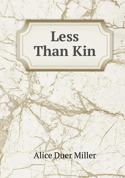 Обложка книги Less Than Kin, Alice Duer Miller