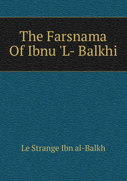 Обложка книги The Farsnama Of Ibnu .L- Balkhi, Le Strange Ibn al-Balkh