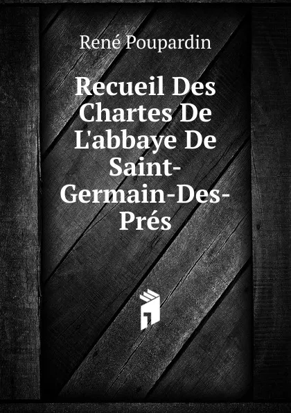 Обложка книги Recueil Des Chartes De L.abbaye De Saint-Germain-Des-Pres, René Poupardin