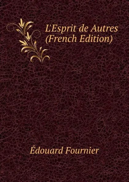 Обложка книги L.Esprit de Autres (French Edition), Edouard Fournier