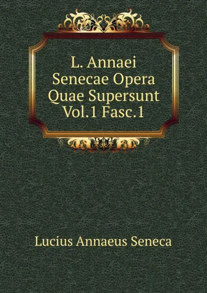 Обложка книги L. Annaei Senecae Opera Quae Supersunt Vol.1 Fasc.1, Seneca the Younger