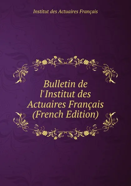 Обложка книги Bulletin de l.Institut des Actuaires Francais (French Edition), Institut des Actuaires Français