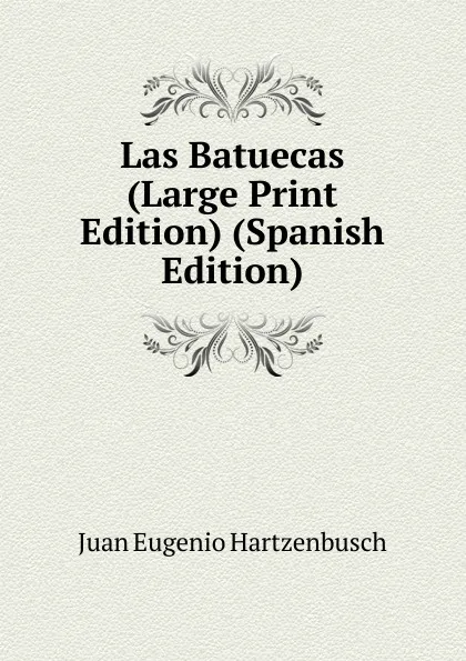 Обложка книги Las Batuecas (Large Print Edition) (Spanish Edition), Juan Eugenio Hartzenbusch