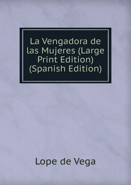 Обложка книги La Vengadora de las Mujeres (Large Print Edition) (Spanish Edition), Lope de Vega