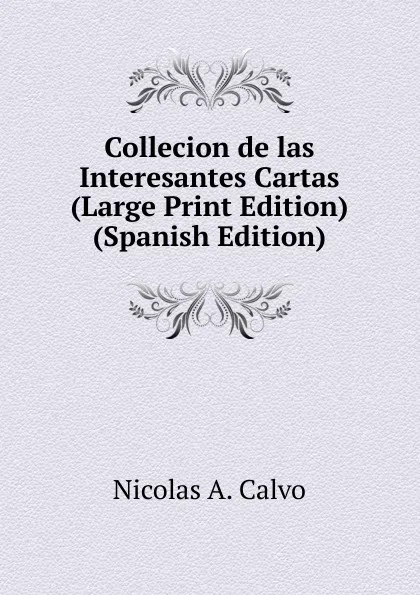 Обложка книги Collecion de las Interesantes Cartas (Large Print Edition) (Spanish Edition), Nicolas A. Calvo