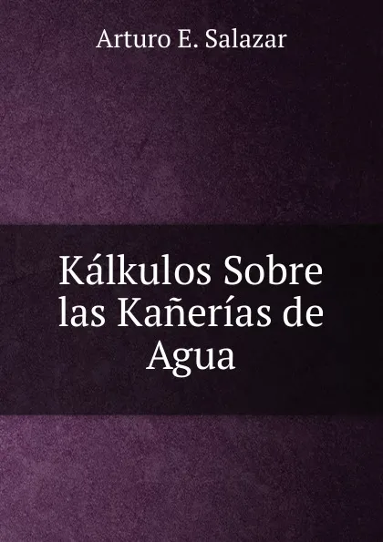 Обложка книги Kalkulos Sobre las Kanerias de Agua, Arturo E. Salazar