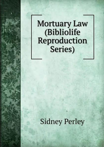 Обложка книги Mortuary Law (Bibliolife Reproduction Series), Sidney Perley