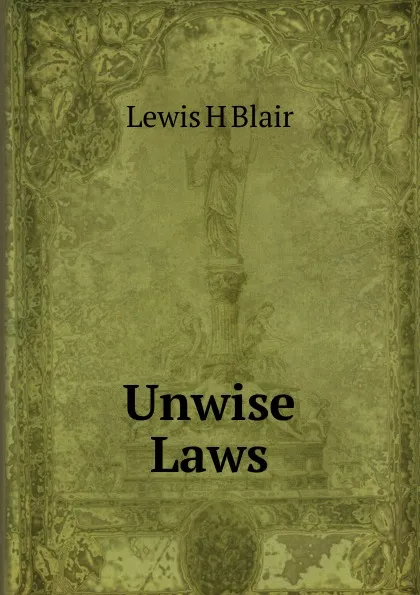 Обложка книги Unwise Laws, Lewis H Blair