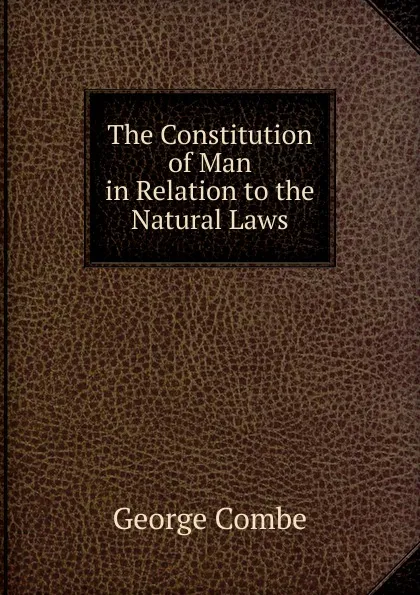 Обложка книги The Constitution of Man in Relation to the Natural Laws, George Combe