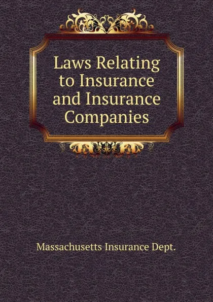 Обложка книги Laws Relating to Insurance and Insurance Companies, Massachusetts Insurance Dept.