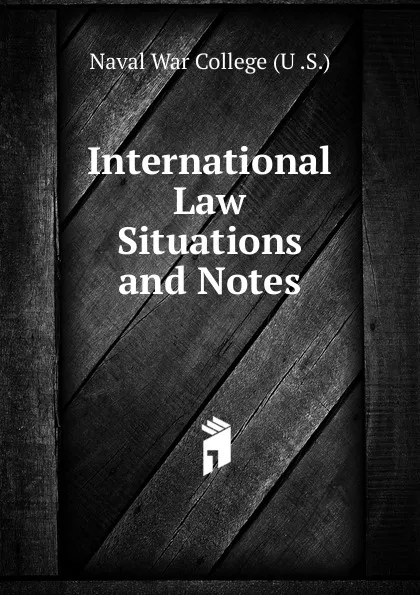 Обложка книги International Law Situations and Notes, Naval War College (U .S.)