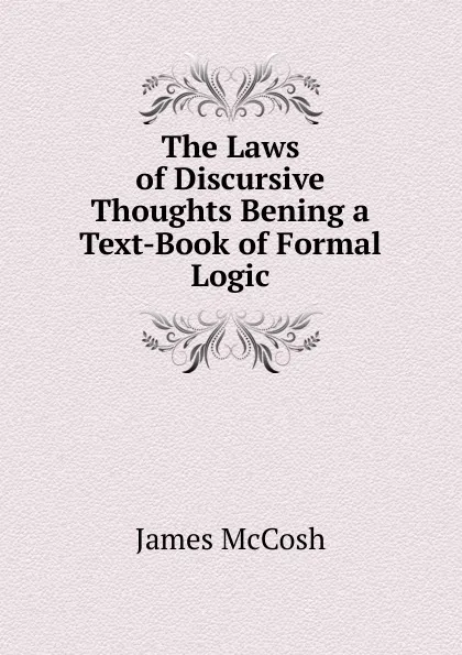 Обложка книги The Laws of Discursive Thoughts Bening a Text-Book of Formal Logic, James McCosh