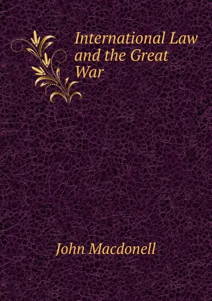 Обложка книги International Law and the Great War, John Macdonell