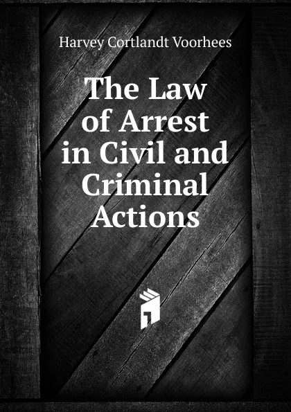 Обложка книги The Law of Arrest in Civil and Criminal Actions, Harvey Cortlandt Voorhees