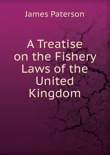 Обложка книги A Treatise on the Fishery Laws of the United Kingdom, James Paterson