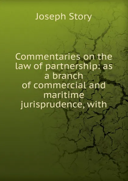 Обложка книги Commentaries on the law of partnership: as a branch of commercial and maritime jurisprudence, with, Joseph Story