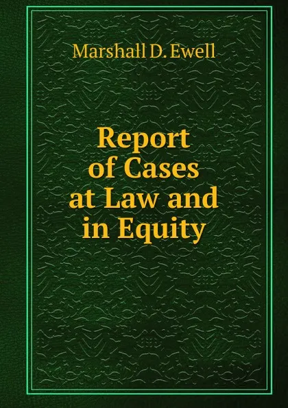 Обложка книги Report of Cases at Law and in Equity, Marshall D. Ewell