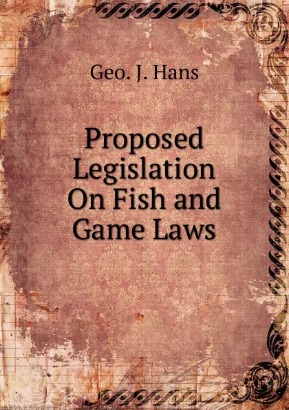 Обложка книги Proposed Legislation On Fish and Game Laws, Geo. J. Hans