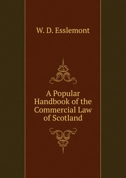 Обложка книги A Popular Handbook of the Commercial Law of Scotland, W. D. Esslemont