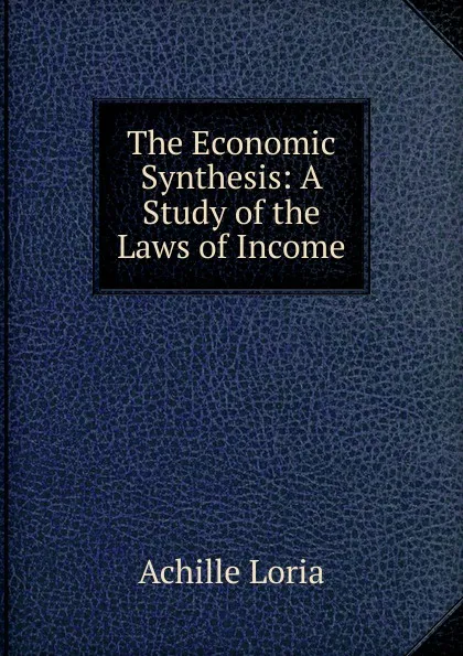 Обложка книги The Economic Synthesis: A Study of the Laws of Income, Achille Loria