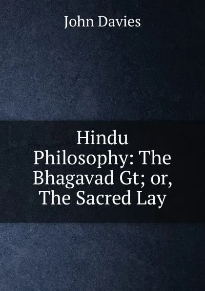 Обложка книги Hindu Philosophy: The Bhagavad Gt; or, The Sacred Lay, John Davies