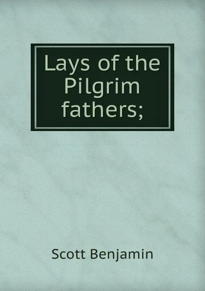 Обложка книги Lays of the Pilgrim fathers;, Scott Benjamin