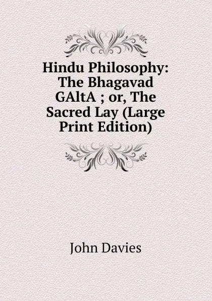 Обложка книги Hindu Philosophy: The Bhagavad GAltA.; or, The Sacred Lay (Large Print Edition), John Davies