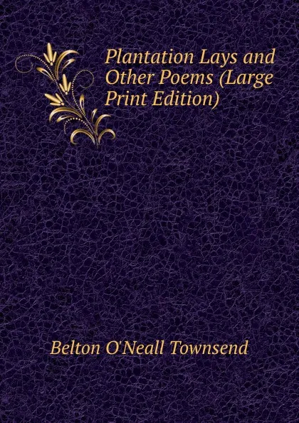 Обложка книги Plantation Lays and Other Poems (Large Print Edition), Belton O'Neall Townsend