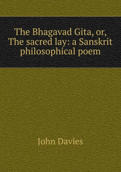 Обложка книги The Bhagavad Gita, or, The sacred lay: a Sanskrit philosophical poem, John Davies