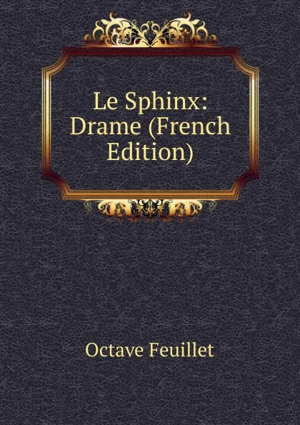 Обложка книги Le Sphinx: Drame (French Edition), Feuillet Octave