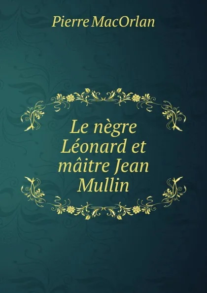 Обложка книги Le negre Leonard et maitre Jean Mullin, Pierre MacOrlan