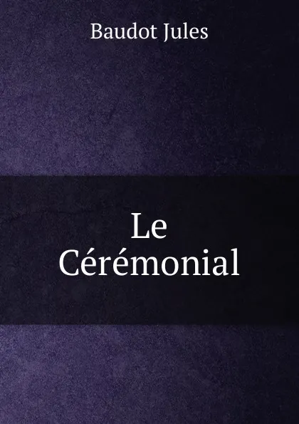 Обложка книги Le Ceremonial, Baudot Jules