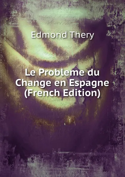 Обложка книги Le Probleme du Change en Espagne (French Edition), Edmond Théry