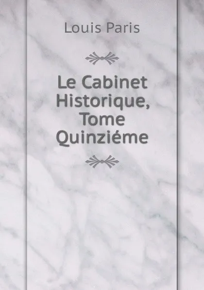 Обложка книги Le Cabinet Historique, Tome Quinzieme, Louis Paris